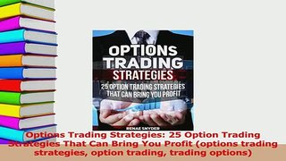 Read  Options Trading Strategies 25 Option Trading Strategies That Can Bring You Profit Ebook Free