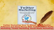 PDF  Twitter Marketing How To Attract 1000 Twitter Followers And Make Money With Twitter Download Full Ebook