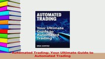 Read  Automated Trading Your Ultimate Guide to  Automated Trading Ebook Free