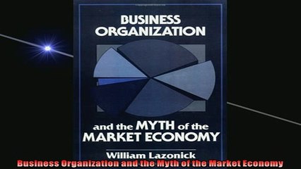 FREE PDF  Business Organization and the Myth of the Market Economy  BOOK ONLINE
