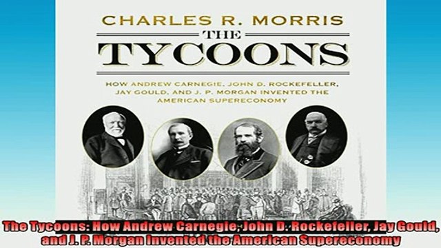 Free PDF Downlaod The Tycoons How Andrew Carnegie John D Rockefeller Jay Gould and J P Morgan Invented FREE BOOOK ONLINE