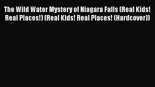 [PDF] The Wild Water Mystery of Niagara Falls (Real Kids! Real Places!) (Real Kids! Real Places!