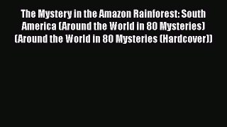 [PDF] The Mystery in the Amazon Rainforest: South America (Around the World in 80 Mysteries)