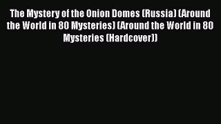 [PDF] The Mystery of the Onion Domes (Russia) (Around the World in 80 Mysteries) (Around the