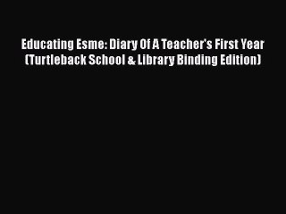 PDF Educating Esme: Diary Of A Teacher's First Year (Turtleback School & Library Binding Edition)