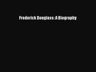 Download Frederick Douglass: A Biography Free Books