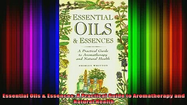 READ book Essential Oils Essences A Practical Guide to Aromatherapy and Natural Health Full EBook