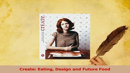 PDF  Create Eating Design and Future Food Read Online