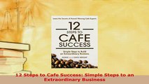 PDF  12 Steps to Cafe Success Simple Steps to an Extraordinary Business Download Full Ebook