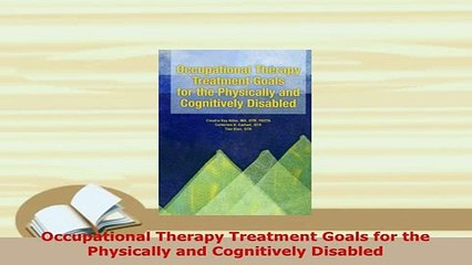 PDF  Occupational Therapy Treatment Goals for the Physically and Cognitively Disabled  Read Online