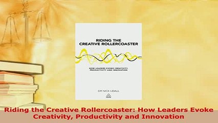 PDF  Riding the Creative Rollercoaster How Leaders Evoke Creativity Productivity and Download Full Ebook