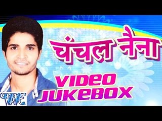 चंचल नैंना || Chanchal Naina || Video JukeBOX || Bhojpuri Hot Songs 2016 new