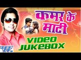 कमर के माटी - Kamar Ke Mati - Video JukeBOX - Chotu Raja - Bhojpuri Hot Songs 2016 new