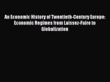 Read An Economic History of Twentieth-Century Europe: Economic Regimes from Laissez-Faire to