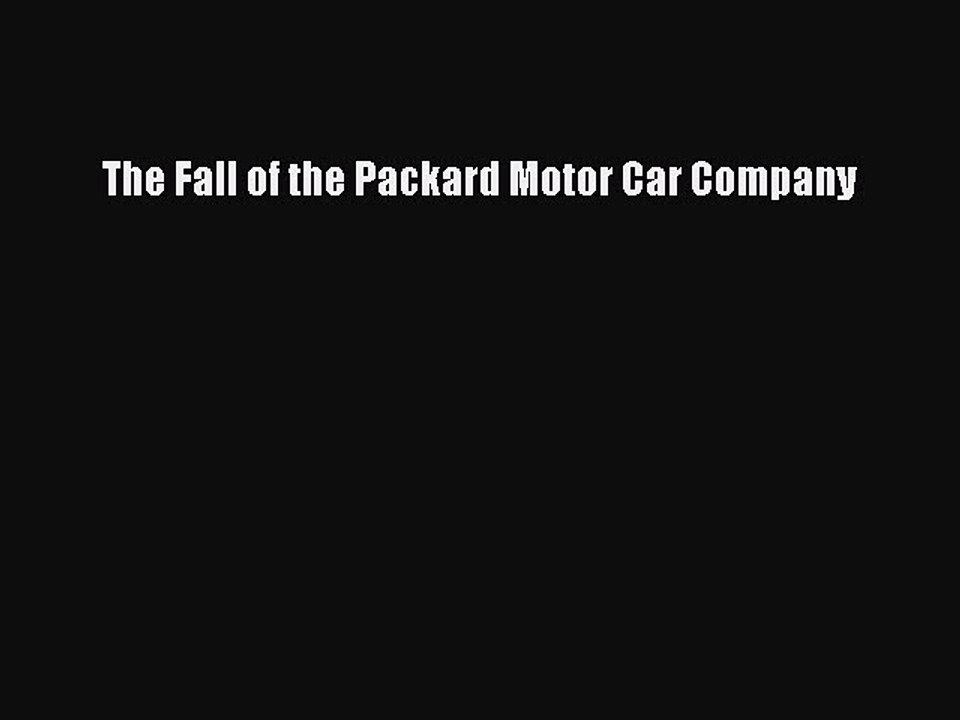 Read The Fall of the Packard Motor Car Company Ebook Free