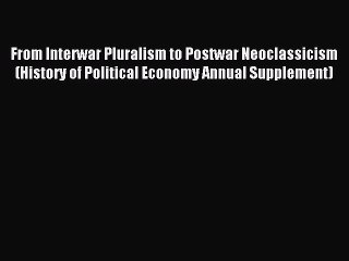Read From Interwar Pluralism to Postwar Neoclassicism (History of Political Economy Annual