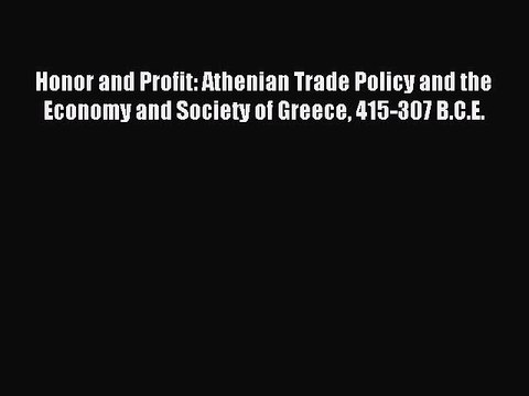 Read Honor and Profit: Athenian Trade Policy and the Economy and Society of Greece 415-307