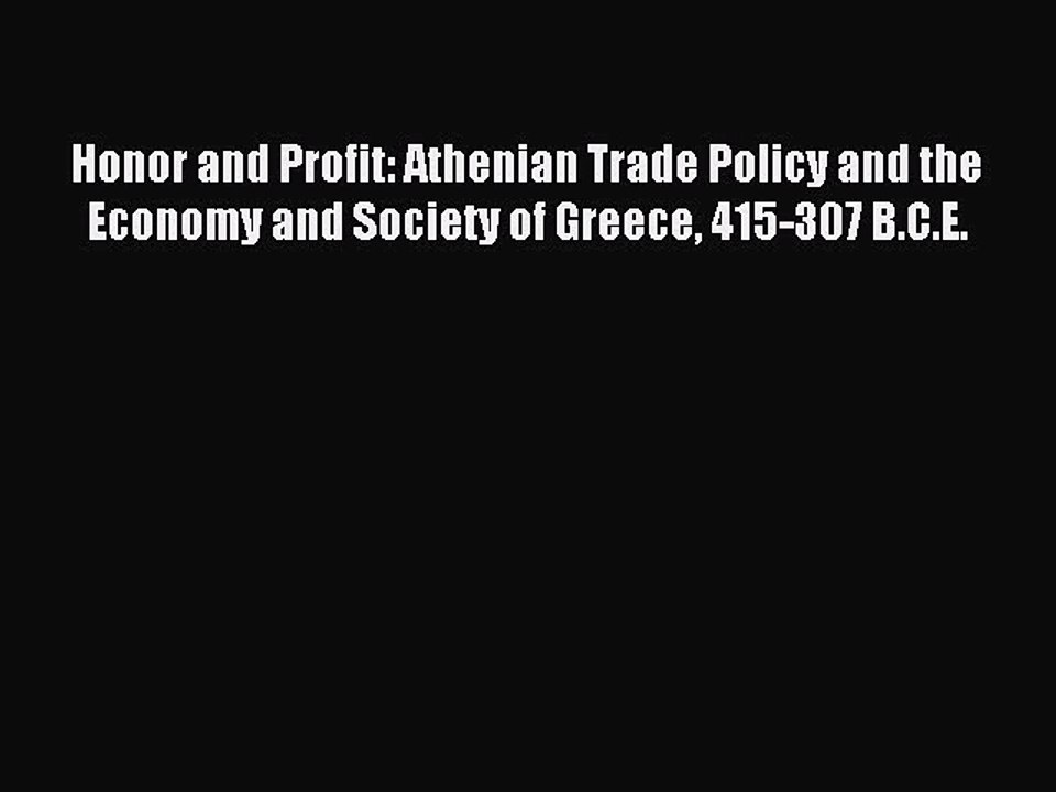 Read Honor and Profit: Athenian Trade Policy and the Economy and Society of Greece 415-307