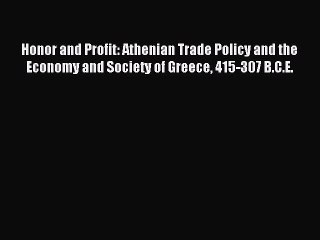 Read Honor and Profit: Athenian Trade Policy and the Economy and Society of Greece 415-307