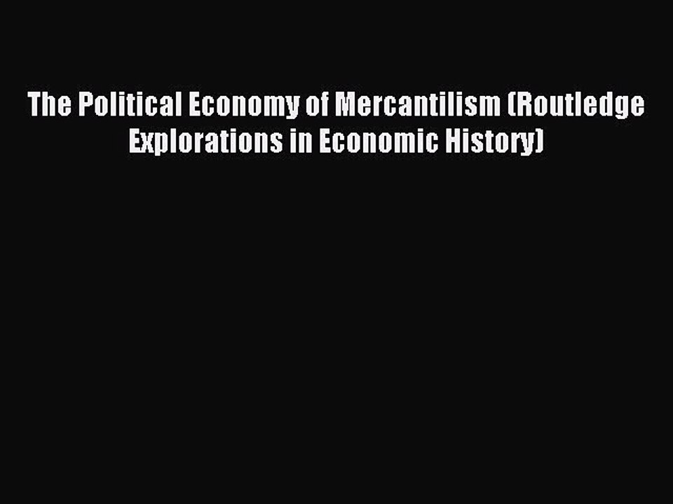 Read The Political Economy of Mercantilism (Routledge Explorations in Economic History) PDF