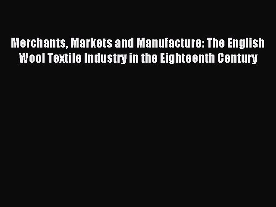 Read Merchants Markets and Manufacture: The English Wool Textile Industry in the Eighteenth