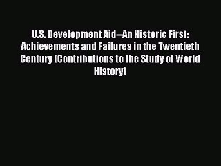 Read U.S. Development Aid--An Historic First: Achievements and Failures in the Twentieth Century