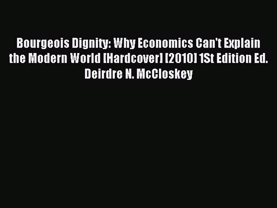 Read Bourgeois Dignity: Why Economics Can't Explain the Modern World [Hardcover] [2010] 1St