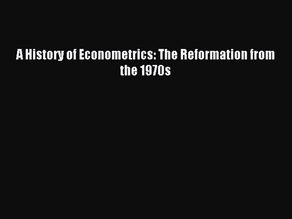 Read A History of Econometrics: The Reformation from the 1970s Ebook Free