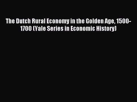 Read The Dutch Rural Economy in the Golden Age 1500-1700 (Yale Series in Economic History)