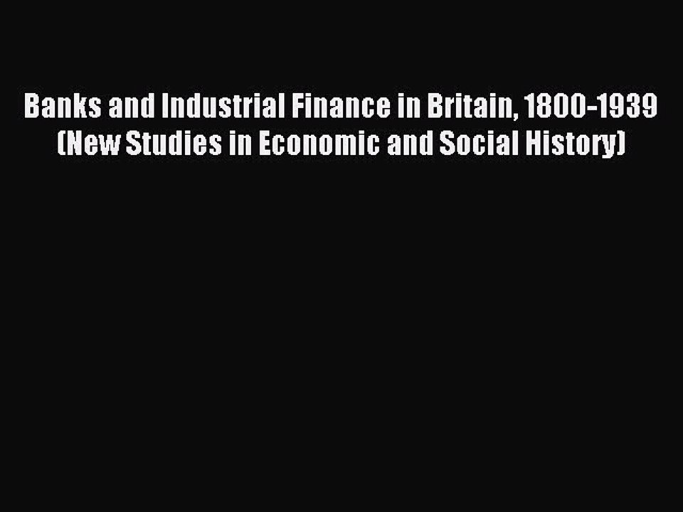 Read Banks and Industrial Finance in Britain 1800-1939 (New Studies in Economic and Social