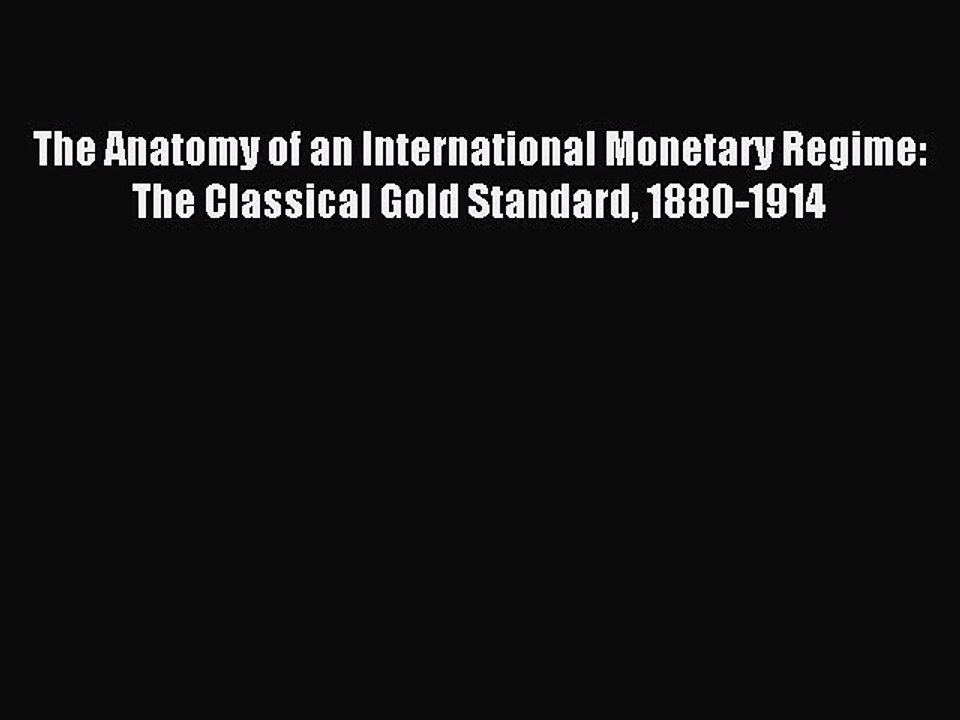 Read The Anatomy of an International Monetary Regime: The Classical Gold Standard 1880-1914