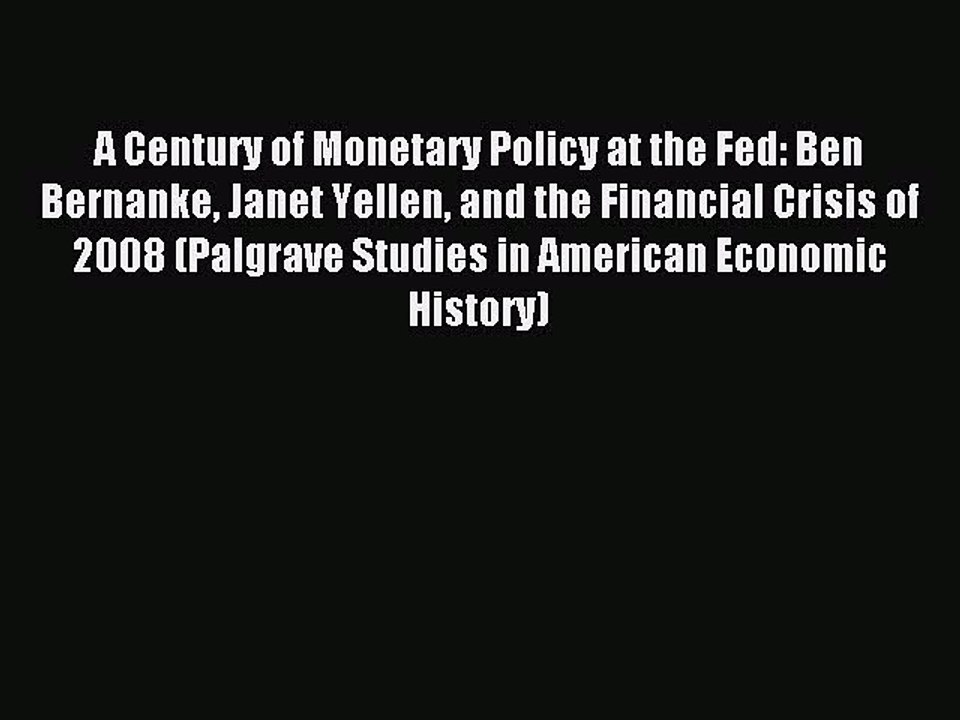 Read A Century of Monetary Policy at the Fed: Ben Bernanke Janet Yellen and the Financial Crisis