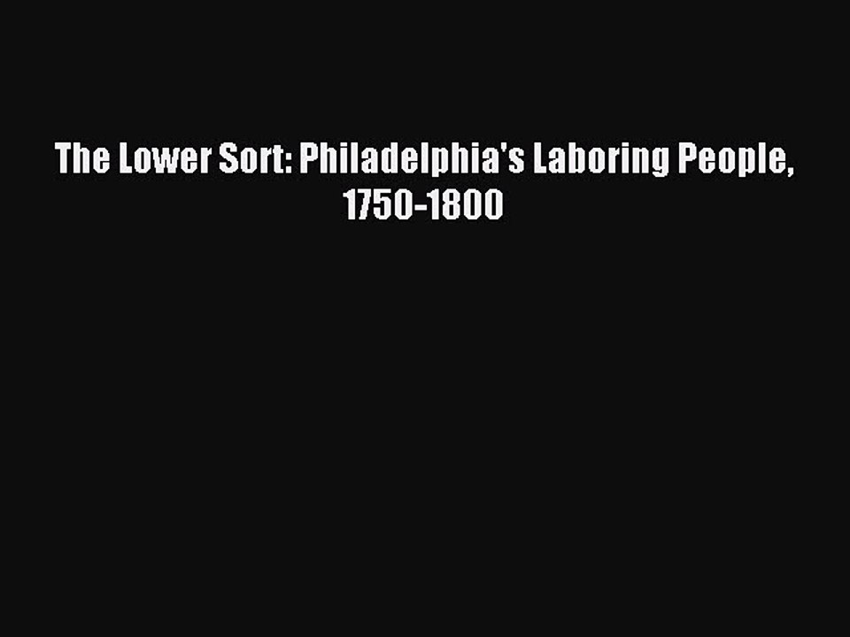Read The Lower Sort: Philadelphia's Laboring People 1750-1800 Ebook Free