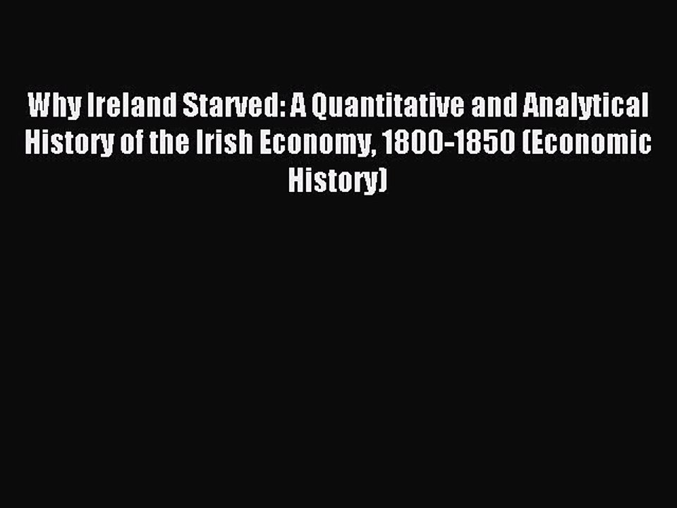 Read Why Ireland Starved: A Quantitative and Analytical History of the Irish Economy 1800-1850