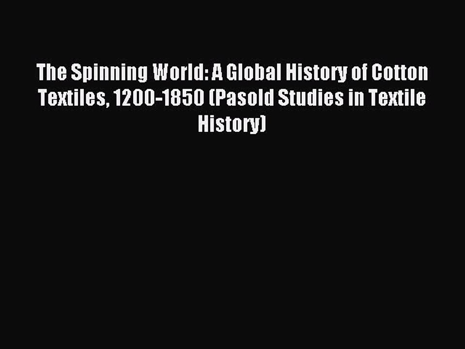 Read The Spinning World: A Global History of Cotton Textiles 1200-1850 (Pasold Studies in Textile