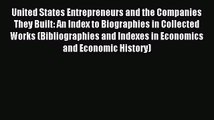 Read United States Entrepreneurs and the Companies They Built: An Index to Biographies in Collected