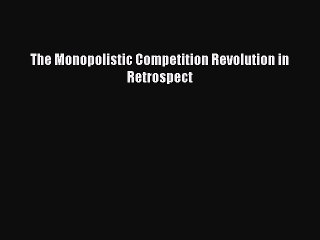 Read The Monopolistic Competition Revolution in Retrospect Ebook Online