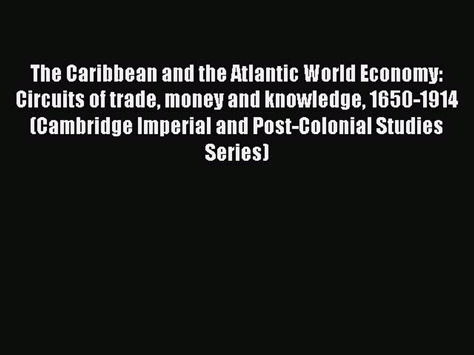 Download The Caribbean and the Atlantic World Economy: Circuits of trade money and knowledge