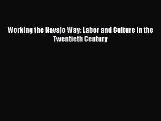 Read Working the Navajo Way: Labor and Culture in the Twentieth Century Ebook Online