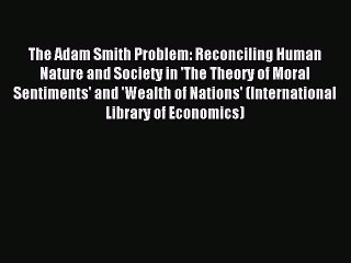 Read The Adam Smith Problem: Reconciling Human Nature and Society in 'The Theory of Moral Sentiments'