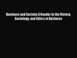 Read Business and Society: A Reader in the History Sociology and Ethics of Business PDF Online