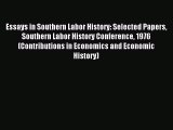 Read Essays in Southern Labor History: Selected Papers Southern Labor History Conference 1976
