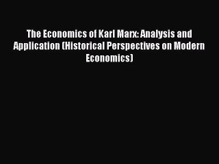 Read The Economics of Karl Marx: Analysis and Application (Historical Perspectives on Modern