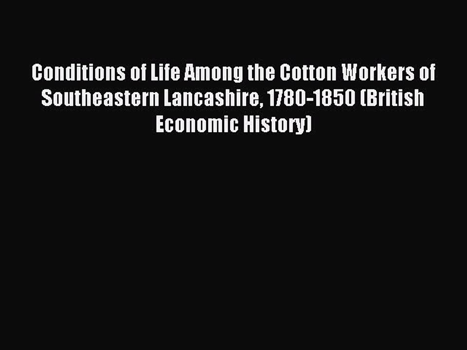 Read Conditions of Life Among the Cotton Workers of Southeastern Lancashire 1780-1850 (British