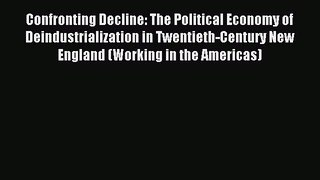 Read Confronting Decline: The Political Economy of Deindustrialization in Twentieth-Century