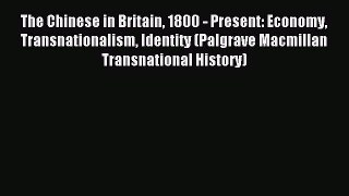 Read The Chinese in Britain 1800 - Present: Economy Transnationalism Identity (Palgrave Macmillan