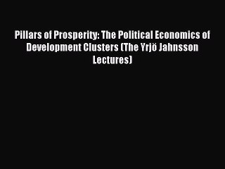 Read Pillars of Prosperity: The Political Economics of Development Clusters (The Yrjö Jahnsson