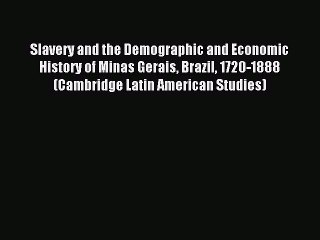 Read Slavery and the Demographic and Economic History of Minas Gerais Brazil 1720-1888 (Cambridge