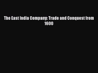 Read The East India Company: Trade and Conquest from 1600 Ebook Free