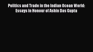 Download Politics and Trade in the Indian Ocean World: Essays in Honour of Ashin Das Gupta